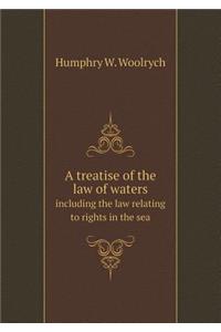 A treatise of the law of waters including the law relating to rights in the sea