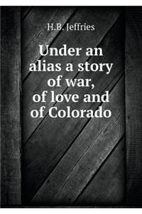 Under an alias a story of war, of love and of Colorado