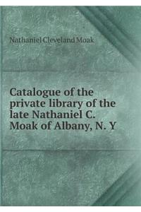 Catalogue of the Private Library of the Late Nathaniel C. Moak of Albany, N. Y