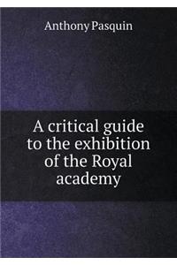 A critical guide to the exhibition of the Royal academy