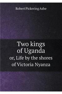 Two kings of Uganda or, Life by the shores of Victoria Nyanza