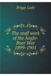 The Staff Work of the Anglo-Boer War 1899-1901