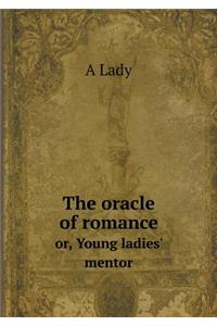The Oracle of Romance Or, Young Ladies' Mentor