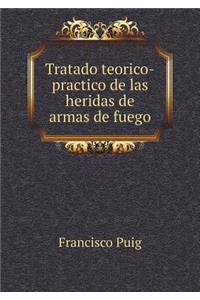 Tratado Teorico-Practico de Las Heridas de Armas de Fuego
