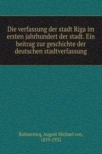 Die verfassung der stadt Riga im ersten jahrhundert der stadt. Ein beitrag zur geschichte der deutschen stadtverfassung