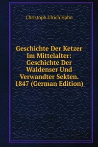 Geschichte Der Ketzer Im Mittelalter: Geschichte Der Waldenser Und Verwandter Sekten. 1847 (German Edition)