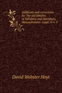 Additions and corrections for The old families of Salisbury and Amesbury, Massachusetts: suppl. to v. 3