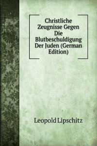 Christliche Zeugnisse Gegen Die Blutbeschuldigung Der Juden (German Edition)