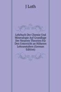 Lehrbuch Der Chemie Und Mineralogie Auf Grundlage Der Neueren Theorien Fur Den Unterricht an Hoheren Lehranstalten (German Edition)