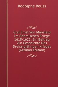 Graf Ernst Von Mansfeld Im Bohmischen Kriege 1618-1621