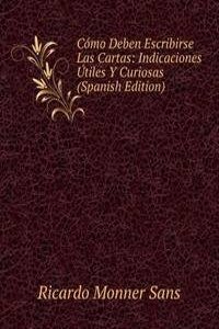 Como Deben Escribirse Las Cartas: Indicaciones Utiles Y Curiosas (Spanish Edition)