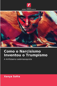 Como o Narcisismo Inventou o Trumpismo