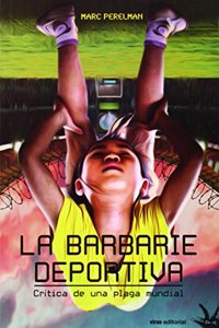 La barbarie deportiva : critica de una plaga mundial
