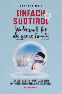 Einfach Sudtirol: WinterspaÃŸ fur die ganze Familie: Die 30 besten Ausflugsziele im Winterwonderland Sudtirol