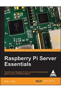 Raspberry Pi Server Essentials: Transform Your Raspberry Pi Into A Server For Hosting Websites, Games, Or Even Your Bitcoin Network