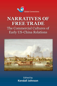 Narratives of Free Trade - The Commercial Cultures of Early US-China Relations