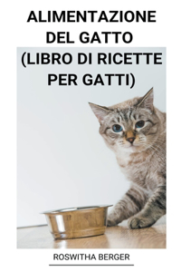 Alimentazione del Gatto (Libro di Ricette per Gatti)