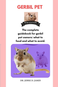 Gerbil Pet: The complete guidebook for gerbil pet owners: what to feed and what to avoid.