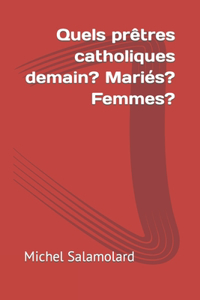 Quels prêtres catholiques demain? Mariés? Femmes?