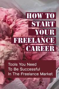 How To Start Your Freelance Career