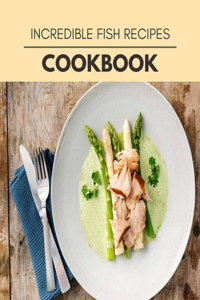 Incredible Fish Recipes Cookbook