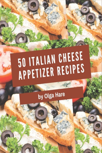 50 Italian Cheese Appetizer Recipes: A Highly Recommended Italian Cheese Appetizer Cookbook