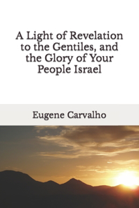 Light of Revelation to the Gentiles, and the Glory of Your People Israel