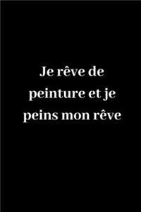 Je rêve de peinture et je peins mon rêve