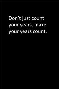 Don't just count your years, make your years count.
