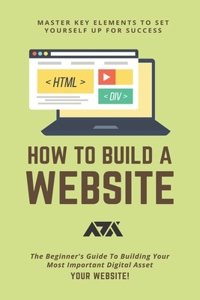 How To Build A Website (Master Key Elements To Set Yourself Up For Success)