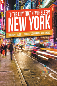 To The City That Never Sleeps: New York - Geography Grade 1 Children's Explore the World Books