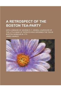A Retrospect of the Boston Tea-Party; With a Memoir of George R. T. Hewes, a Survivor of the Little Band of Patriots Who Drowned the Tea in Boston H