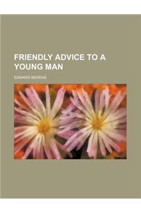 Friendly Advice to a Young Man