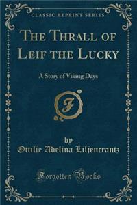 The Thrall of Leif the Lucky: A Story of Viking Days (Classic Reprint)