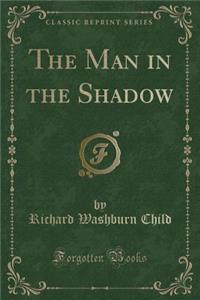 The Man in the Shadow (Classic Reprint)