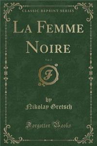 La Femme Noire, Vol. 2 (Classic Reprint)