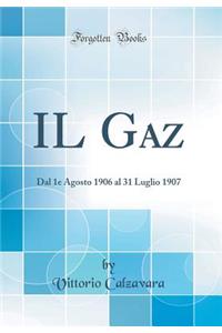 Il Gaz: Dal 1e Agosto 1906 Al 31 Luglio 1907 (Classic Reprint)