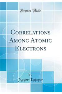 Correlations Among Atomic Electrons (Classic Reprint)