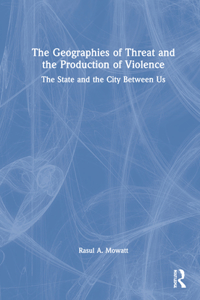 Geographies of Threat and the Production of Violence