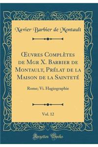 ?uvres Complètes de Mgr X. Barbier de Montault, Prélat de la Maison de la Sainteté, Vol. 12: Rome; Vi. Hagiographie (Classic Reprint)