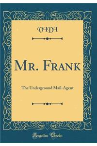 Mr. Frank: The Underground Mail-Agent (Classic Reprint)