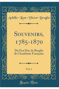 Souvenirs, 1785-1870, Vol. 1: Du Feu Duc de Broglie de l'Académie Française (Classic Reprint)