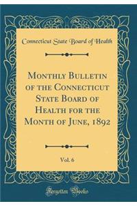 Monthly Bulletin of the Connecticut State Board of Health for the Month of June, 1892, Vol. 6 (Classic Reprint)