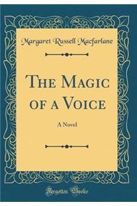 The Magic of a Voice: A Novel (Classic Reprint)