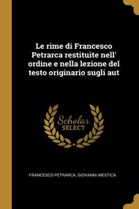 Le rime di Francesco Petrarca restituite nell' ordine e nella lezione del testo originario sugli aut