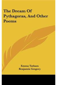 The Dream Of Pythagoras, And Other Poems