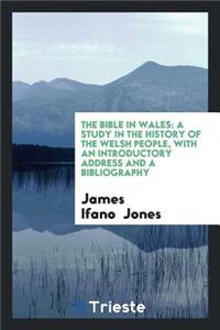 The Bible in Wales: A Study in the History of the Welsh People, with an Introductory Address and ...