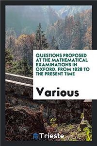 Questions proposed at the mathematical examinations in Oxford, from 1828 to the present time