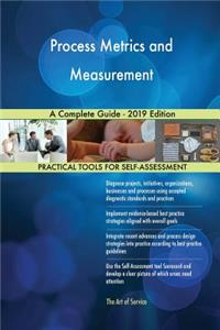 Process Metrics and Measurement A Complete Guide - 2019 Edition