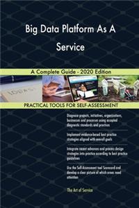 Big Data Platform As A Service A Complete Guide - 2020 Edition